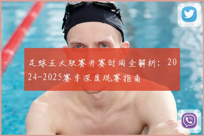 足球五大联赛开赛时间全解析:2024-2025赛季深度观赛指南